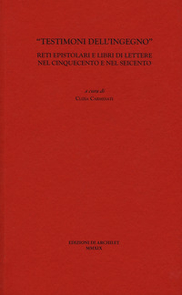 «Testimoni dell'ingegno». Reti epistolari e libri di lettere nel Cinquecento e nel Seicento - Librerie.coop «Testimoni dell'ingegno». Reti epistolari e libri di lettere nel Cinquecento e nel Seicento - Librerie.coop