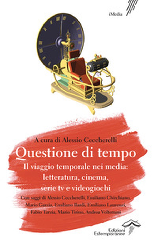 Questione di tempo. Il viaggio temporale nei media: letteratura, cinema, serie tv e videogiochi - Librerie.coop Questione di tempo. Il viaggio temporale nei media: letteratura, cinema, serie tv e videogiochi - Librerie.coop