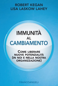 Immunità al cambiamento. Come liberare nuove potenzialità (in noi e nella nostra organizzazione) - Librerie.coop