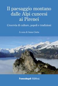 Il paesaggio montano dalle Alpi cuneesi ai Pirenei. Crocevia di culture, popoli e tradizioni - Librerie.coop
