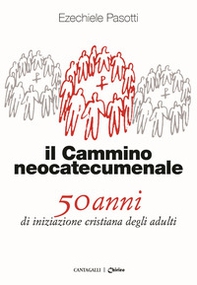 Il cammino neocatecumenale. 50 anni di iniziazione cristiana degli adulti - Librerie.coop