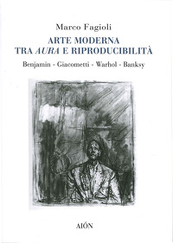 Arte moderna tra aura e riproducibilità. Benjamin. Giacometti. Warhol. Banksy - Librerie.coop