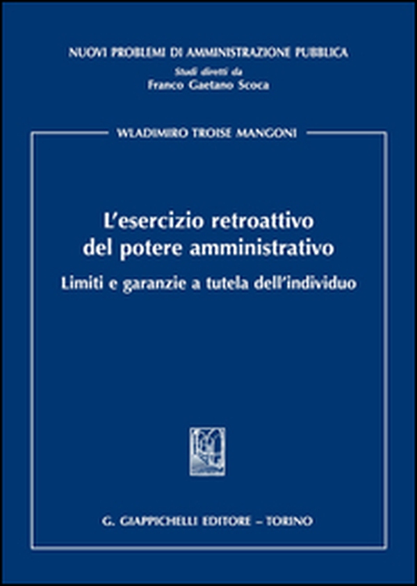L'esercizio retroattivo del potere amministrativo. Limiti e garanzie a tutela dell'individuo - Librerie.coop L'esercizio retroattivo del potere amministrativo. Limiti e garanzie a tutela dell'individuo - Librerie.coop