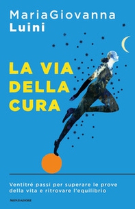 La via della cura. Ventitré passi per superare le prove della vita e ritrovare l'equilibrio - Librerie.coop