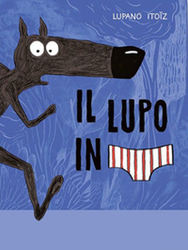 Il lupo in mutanda - Librerie.coop Il lupo in mutanda - Librerie.coop