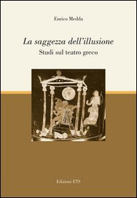 La saggezza dell'illusione. Studi sul teatro greco - Librerie.coop