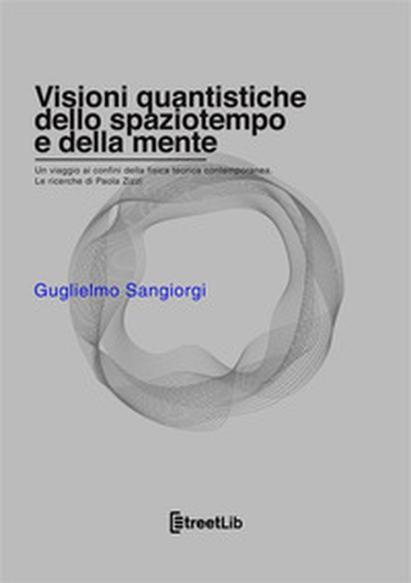 Visioni quantistiche dello spaziotempo e della mente. Un viaggio ai confini della fisica teorica contemporanea. Le ricerche di Paola Zizzi - Librerie.coop Visioni quantistiche dello spaziotempo e della mente. Un viaggio ai confini della fisica teorica contemporanea. Le ricerche di Paola Zizzi - Librerie.coop