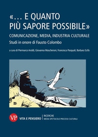 «... e quanto più sapore possibile». Comunicazione, media, industria culturale. Studi in onore di Fausto Colombo - Librerie.coop