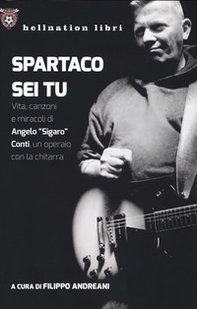 Spartaco sei tu. Vita, canzoni e miracoli di Angelo «Sigaro» Conti, un operaio con la chitarra - Librerie.coop