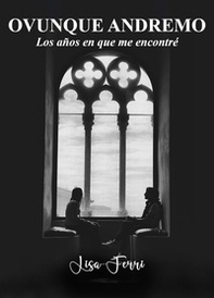 Ovunque andremo. Los años en que me encontré - Librerie.coop