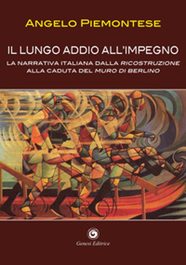 Il lungo addio all'impegno. La narrativa italiana dalla Ricostruzione alla caduta del Muro di Berlino (1956-1989) - Librerie.coop Il lungo addio all'impegno. La narrativa italiana dalla Ricostruzione alla caduta del Muro di Berlino (1956-1989) - Librerie.coop