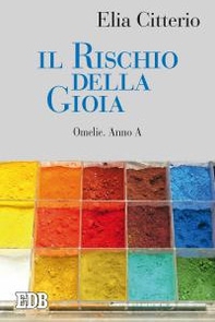 Il rischio della gioia. Omelie. Anno A - Librerie.coop