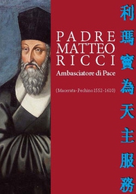 Padre Matteo Ricci. Ambasciatore di pace - Librerie.coop Padre Matteo Ricci. Ambasciatore di pace - Librerie.coop