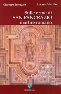 Sulle orme di San Pancrazio, martire romano. Culto, basilica, catacombe - Librerie.coop