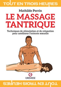 Le massage tantrique. Techniques de stimulation et de relaxation pour améliorer l'entente sexuelle - Librerie.coop