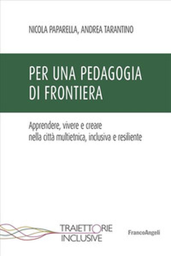 Per una pedagogia di frontiera. Apprendere, vivere e creare nella città multietnica, inclusiva e resiliente - Librerie.coop Per una pedagogia di frontiera. Apprendere, vivere e creare nella città multietnica, inclusiva e resiliente - Librerie.coop