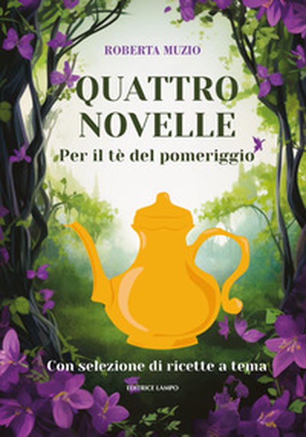 Quattro novelle. Per il te' del pomeriggio. Con selezione di recette a tema - Librerie.coop Quattro novelle. Per il te' del pomeriggio. Con selezione di recette a tema - Librerie.coop