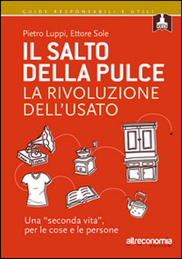Il salto della pulce. La rivoluzione dell'usato. Una «seconda vita», per le cose e le persone - Librerie.coop Il salto della pulce. La rivoluzione dell'usato. Una «seconda vita», per le cose e le persone - Librerie.coop