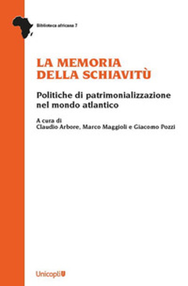 La memoria della schiavitù. Politiche di patrimonializzazione nel mondo atlantico - Librerie.coop La memoria della schiavitù. Politiche di patrimonializzazione nel mondo atlantico - Librerie.coop