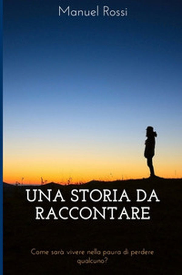 Una storia da raccontare. Come sarà vivere nella paura di perdere qualcuno? - Librerie.coop Una storia da raccontare. Come sarà vivere nella paura di perdere qualcuno? - Librerie.coop