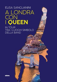 A Londra con i Queen. In tour tra i luoghi simbolo della band - Librerie.coop
