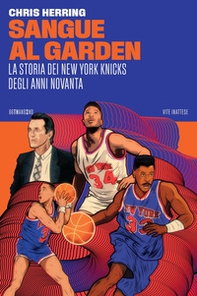 Sangue al Garden. La storia dei New York Knicks degli anni Novanta - Librerie.coop