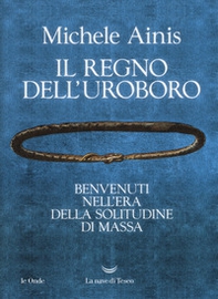 Il regno dell'Uroboro. Benvenuti nell'era della solitudine di massa - Librerie.coop