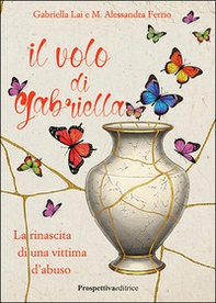 Il volo di Gabriella. La rinascita di una vittima d'abuso - Librerie.coop Il volo di Gabriella. La rinascita di una vittima d'abuso - Librerie.coop