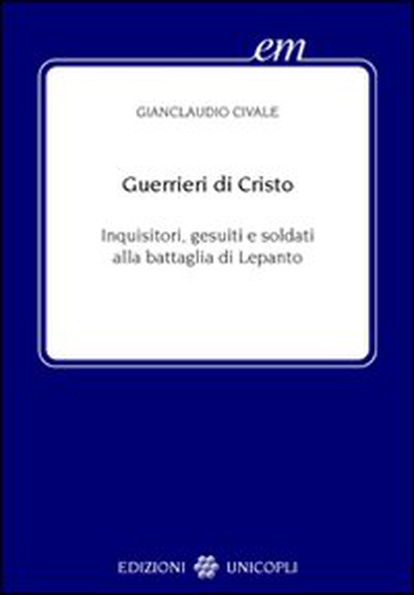 Guerrieri di Cristo. Inquisitori, gesuiti e soldati alla battaglia di Lepanto - Librerie.coop Guerrieri di Cristo. Inquisitori, gesuiti e soldati alla battaglia di Lepanto - Librerie.coop