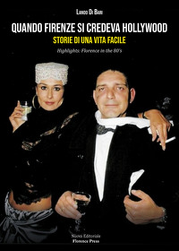 Quando Firenze si credeva Hollywood. Storie di una Vita facile-Highlights: Florence in the 80's - Librerie.coop Quando Firenze si credeva Hollywood. Storie di una Vita facile-Highlights: Florence in the 80's - Librerie.coop