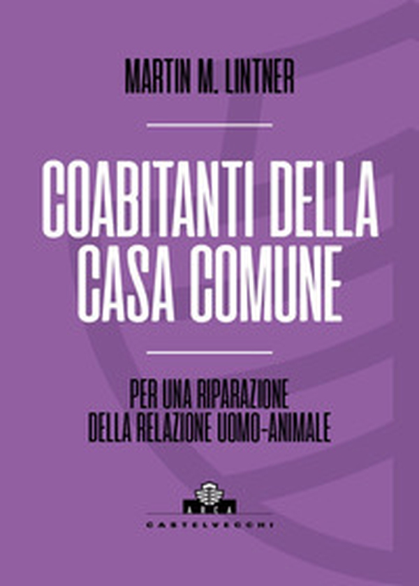 Coabitanti della casa comune. Per una riparazione della relazione uomo-animale - Librerie.coop
