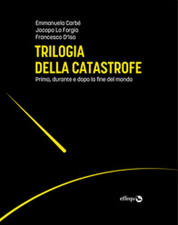 Trilogia della catastrofe. Prima, durante e dopo la fine del mondo - Librerie.coop Trilogia della catastrofe. Prima, durante e dopo la fine del mondo - Librerie.coop