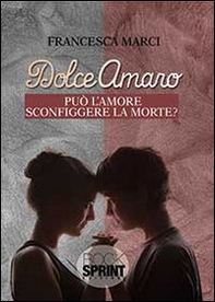 Dolceamaro. Può l'amore sconfiggere la morte - Librerie.coop