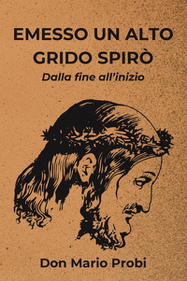 Emesso un alto grido spirò. Dalla fine all'inizio - Librerie.coop