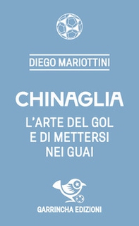 Chinaglia. L'arte del gol e di mettersi nei guai - Librerie.coop