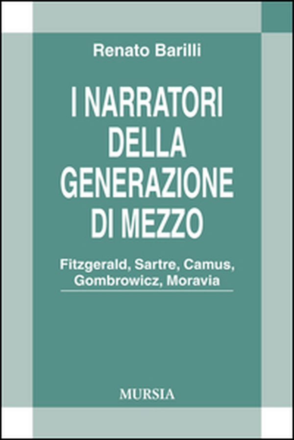 I narratori della generazione di mezzo. Fitzgerald, Sartre, Camus, Gombrowicz, Moravia - Librerie.coop I narratori della generazione di mezzo. Fitzgerald, Sartre, Camus, Gombrowicz, Moravia - Librerie.coop