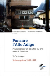Pensare l'Alto Adige. Frammenti del dibattito italiano su una terra di frontiera. Un'antologia - Vol. 1 - Librerie.coop