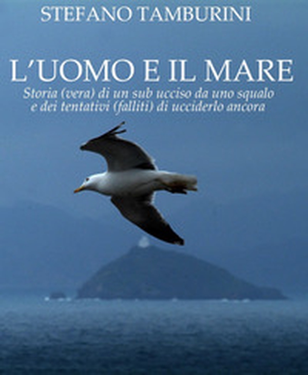 L'uomo e il mare. Storia di un sub ucciso da uno squalo e dei tentativi falliti di ucciderlo ancora - Librerie.coop L'uomo e il mare. Storia di un sub ucciso da uno squalo e dei tentativi falliti di ucciderlo ancora - Librerie.coop