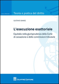 L'esecuzione esattoriale. Equitalia nella giurisprudenza della Corte di cassazione e delle commissioni tributarie - Librerie.coop