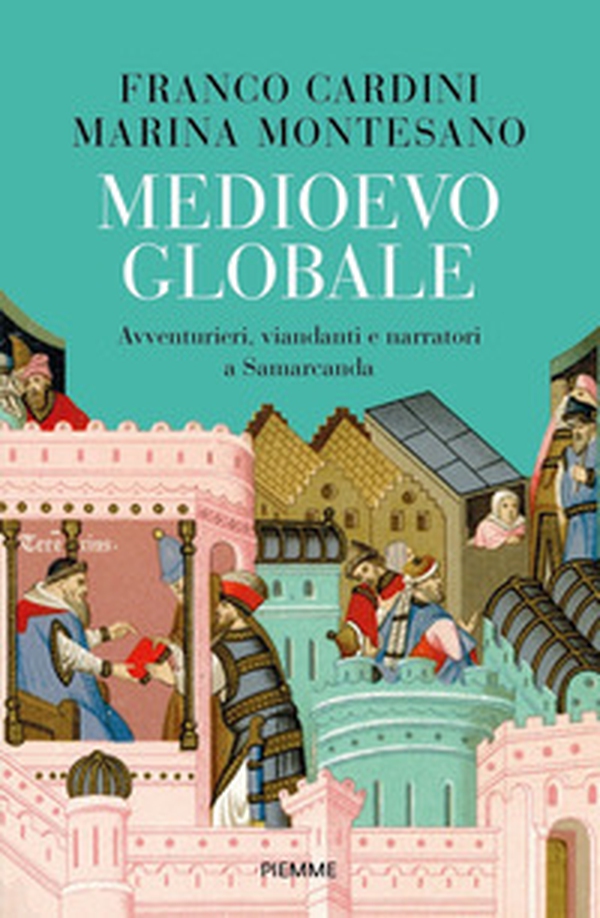 Medioevo globale. Avventurieri, viandanti e narratori a Samarcanda - Librerie.coop Medioevo globale. Avventurieri, viandanti e narratori a Samarcanda - Librerie.coop