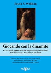 Giocando con la dinamite. Un personale approccio nella comprensione psicoanalitica della perversione, violenza e criminalità - Librerie.coop