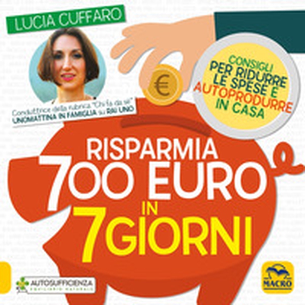 Risparmia 700 euro in 7 giorni. Consigli per ridurre le spese e autoprodurre in casa - Librerie.coop Risparmia 700 euro in 7 giorni. Consigli per ridurre le spese e autoprodurre in casa - Librerie.coop