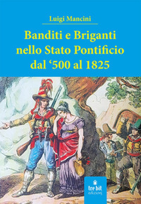 Banditi e briganti nello Stato Pontificio dal '500 al 1825 - Librerie.coop Banditi e briganti nello Stato Pontificio dal '500 al 1825 - Librerie.coop