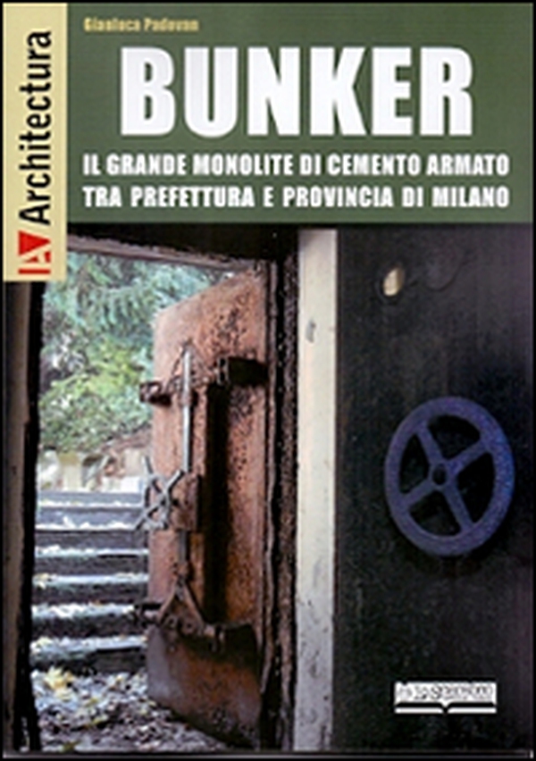 Bunker. Il grande monolite di cemento armato tra prefettura e provincia di Milano - Librerie.coop Bunker. Il grande monolite di cemento armato tra prefettura e provincia di Milano - Librerie.coop