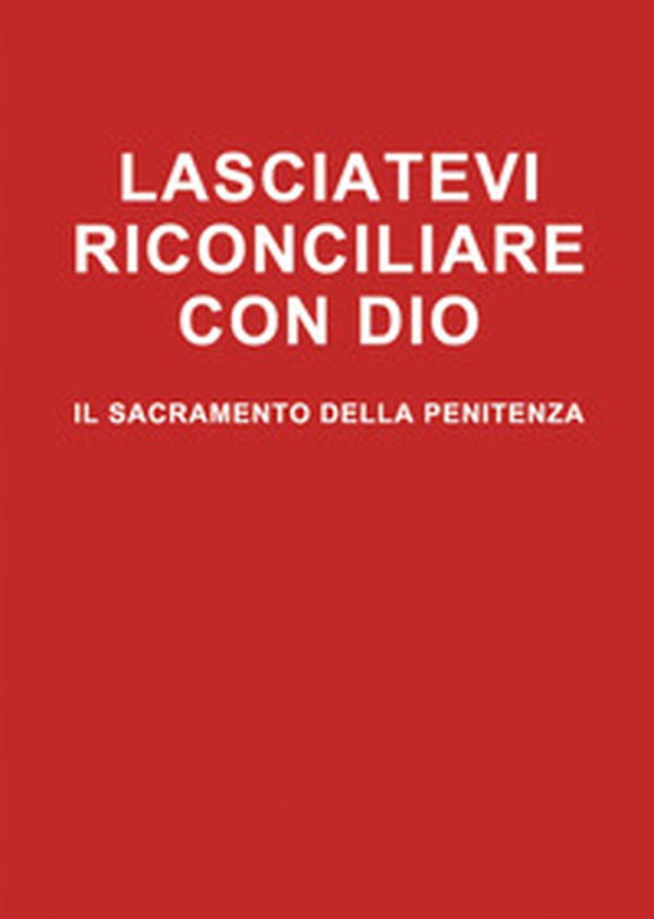Lasciatevi riconciliare con Dio. Il sacramento della penitenza - Librerie.coop Lasciatevi riconciliare con Dio. Il sacramento della penitenza - Librerie.coop