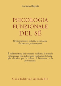 Psicologia funzionale del sé. Organizzazione, sviluppo e patologia dei processi psicocorporei - Librerie.coop