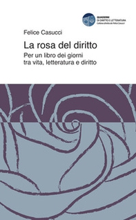 La rosa del diritto. Per un libro dei giorni tra vita, letteratura e diritto - Librerie.coop La rosa del diritto. Per un libro dei giorni tra vita, letteratura e diritto - Librerie.coop