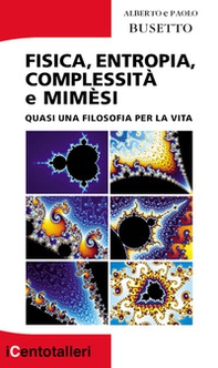 Fisica, entropia, complessità e mimèsi. Quasi una filosofia per la vita - Librerie.coop