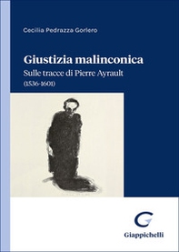 Giustizia malinconica. Sulle tracce di Pierre Ayrault (1536-1601) - Librerie.coop Giustizia malinconica. Sulle tracce di Pierre Ayrault (1536-1601) - Librerie.coop