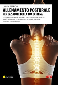 Allenamento posturale per la salute della tua schiena. Una guida semplice e chiara, per apprendere esercizi e sequenze che ti permettono di vivere in salute con una schiena sana - Librerie.coop